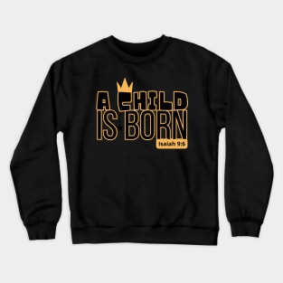 A child is born, Isaiah 9:6 Crewneck Sweatshirt